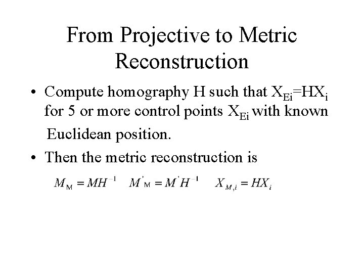 From Projective to Metric Reconstruction • Compute homography H such that XEi=HXi for 5