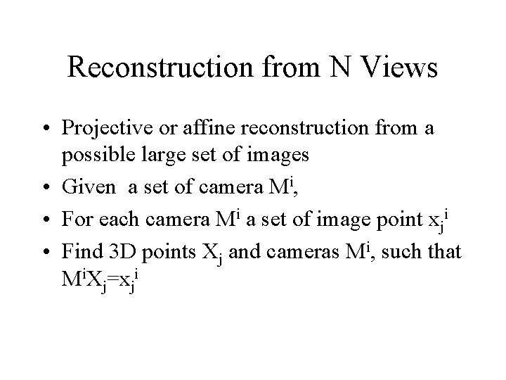 Reconstruction from N Views • Projective or affine reconstruction from a possible large set