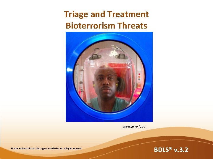 Triage and Treatment Bioterrorism Threats Scott Smith/CDC © 2015 National Disaster Life Support Foundation, Triage and Treatment Bioterrorism Threats Scott Smith/CDC © 2015 National Disaster Life Support Foundation,