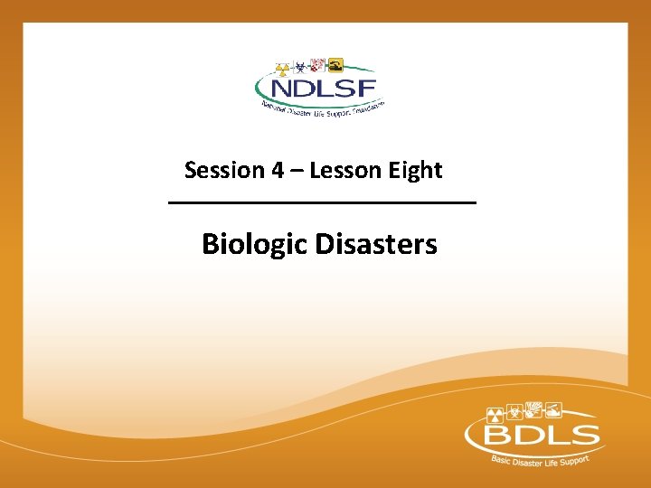 Session 4 – Lesson Eight Biologic Disasters © 2015 National Disaster Life Support Foundation, Session 4 – Lesson Eight Biologic Disasters © 2015 National Disaster Life Support Foundation,