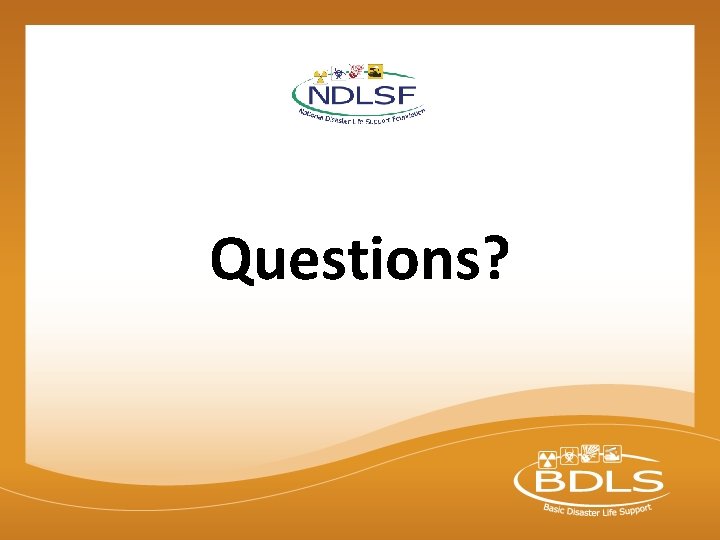 Questions? © 2015 National Disaster Life Support Foundation, Inc. All rights reserved. BDLS® v. Questions? © 2015 National Disaster Life Support Foundation, Inc. All rights reserved. BDLS® v.