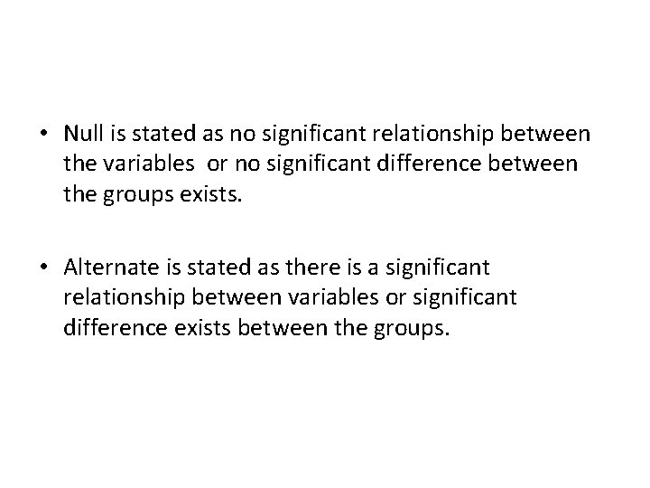  • Null is stated as no significant relationship between the variables or no