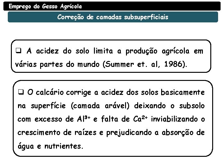 Emprego do Gesso Agrícola Correção de camadas subsuperficiais q A acidez do solo limita