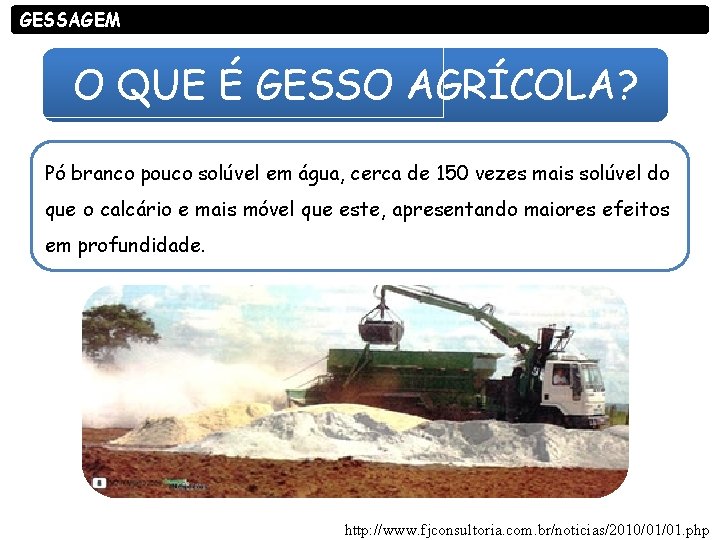 GESSAGEM O QUE É GESSO AGRÍCOLA? Pó branco pouco solúvel em água, cerca de