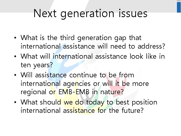 Next generation issues • What is the third generation gap that international assistance will