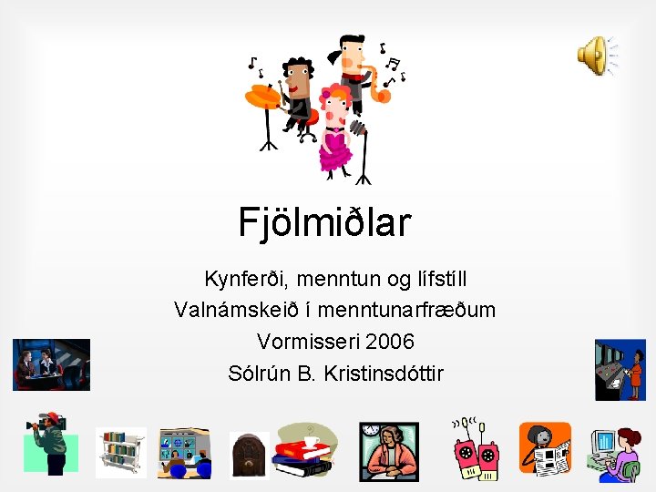Fjölmiðlar Kynferði, menntun og lífstíll Valnámskeið í menntunarfræðum Vormisseri 2006 Sólrún B. Kristinsdóttir 