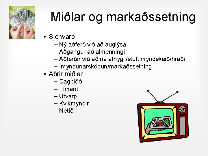 Miðlar og markaðssetning • Sjónvarp: – Ný aðferð við að auglýsa – Aðgangur að