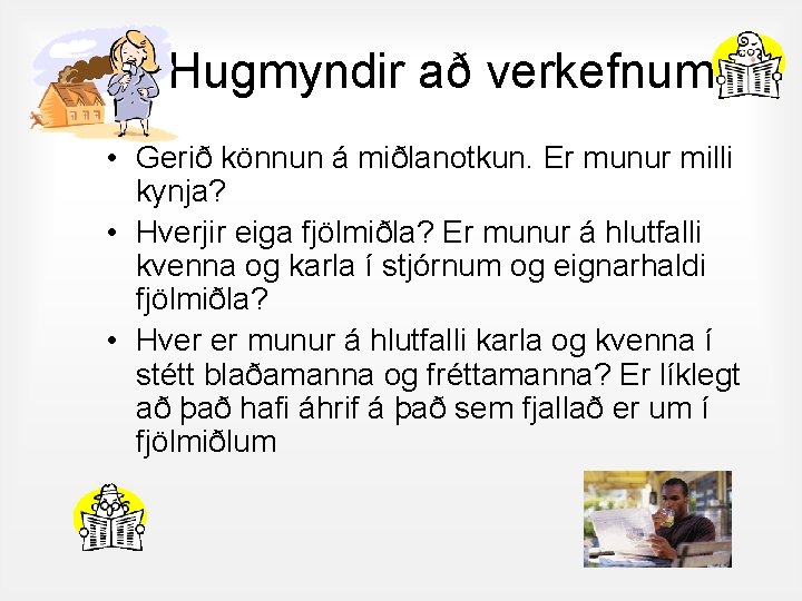 Hugmyndir að verkefnum • Gerið könnun á miðlanotkun. Er munur milli kynja? • Hverjir