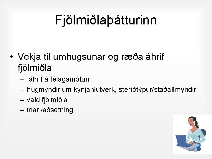 Fjölmiðlaþátturinn • Vekja til umhugsunar og ræða áhrif fjölmiðla – – áhrif á félagamótun