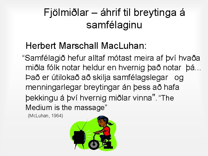 Fjölmiðlar – áhrif til breytinga á samfélaginu Herbert Marschall Mac. Luhan: “Samfélagið hefur alltaf