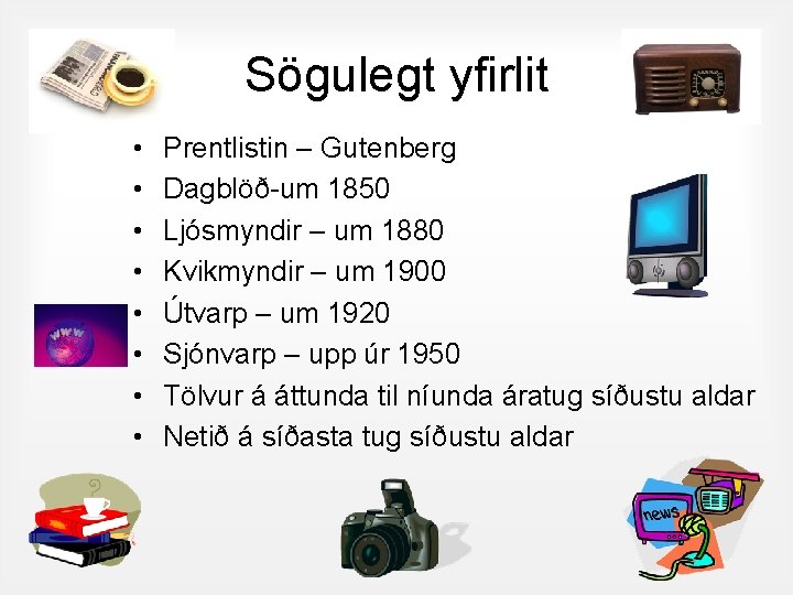 Sögulegt yfirlit • • Prentlistin – Gutenberg Dagblöð-um 1850 Ljósmyndir – um 1880 Kvikmyndir