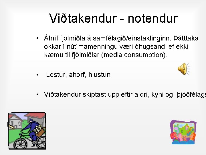 Viðtakendur - notendur • Áhrif fjölmiðla á samfélagið/einstaklinginn. Þátttaka okkar í nútímamenningu væri óhugsandi