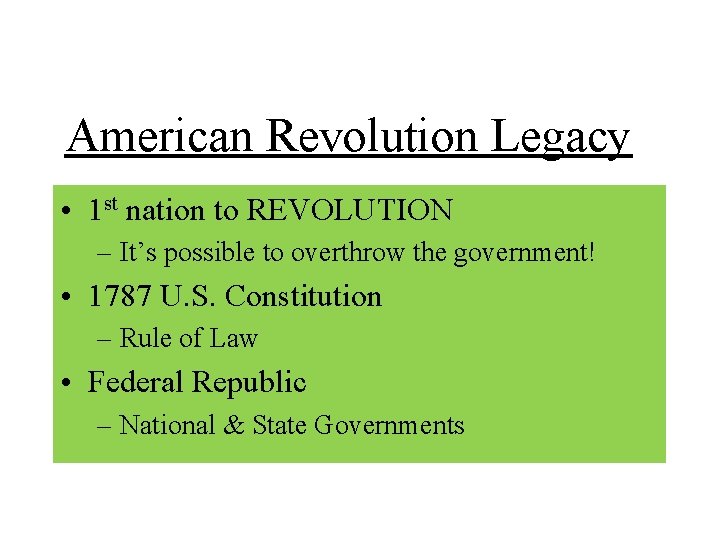 American Revolution Legacy • 1 st nation to REVOLUTION – It’s possible to overthrow