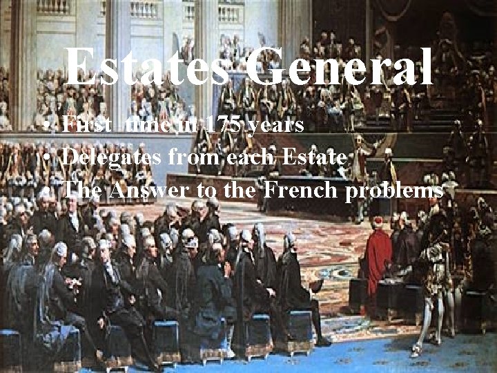 Estates General • First time in 175 years • Delegates from each Estate •