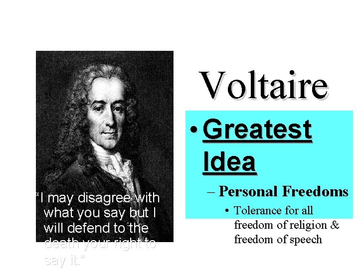 Voltaire • Greatest Idea “I may disagree with what you say but I will