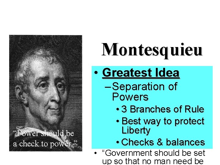 Montesquieu • Greatest Idea – Separation of Powers “Power should be a check to