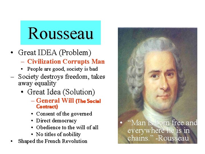 Rousseau • Great IDEA (Problem) – Civilization Corrupts Man • People are good, society