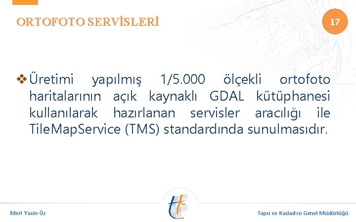 ORTOFOTO SERVİSLERİ 17 v Üretimi yapılmış 1/5. 000 ölçekli ortofoto haritalarının açık kaynaklı GDAL
