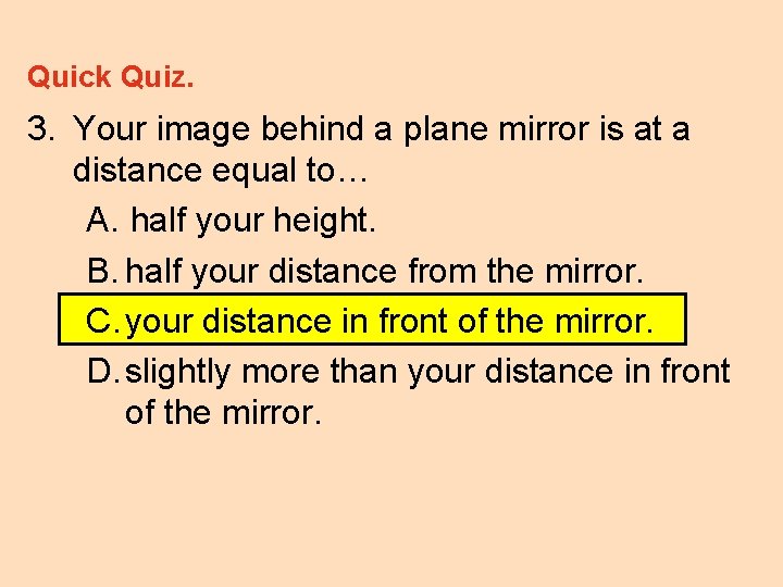 Quick Quiz. 3. Your image behind a plane mirror is at a distance equal