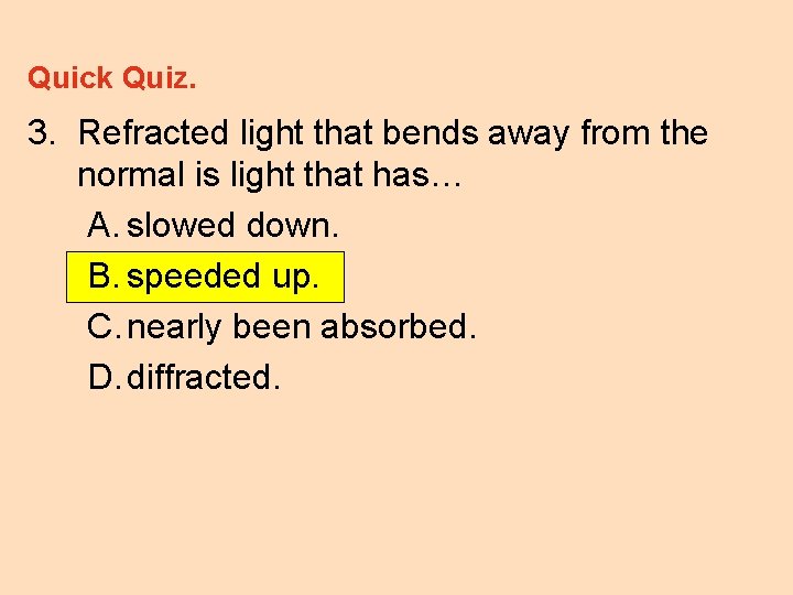 Quick Quiz. 3. Refracted light that bends away from the normal is light that