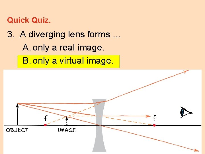 Quick Quiz. 3. A diverging lens forms … A. only a real image. B.