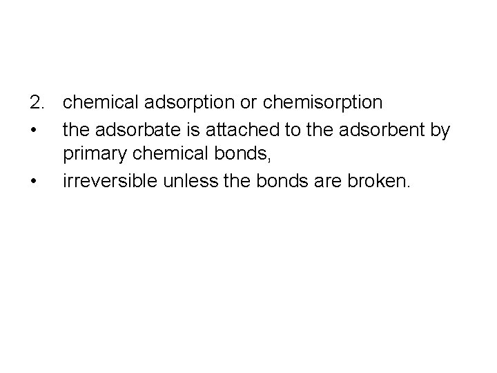 2. chemical adsorption or chemisorption • the adsorbate is attached to the adsorbent by 2. chemical adsorption or chemisorption • the adsorbate is attached to the adsorbent by