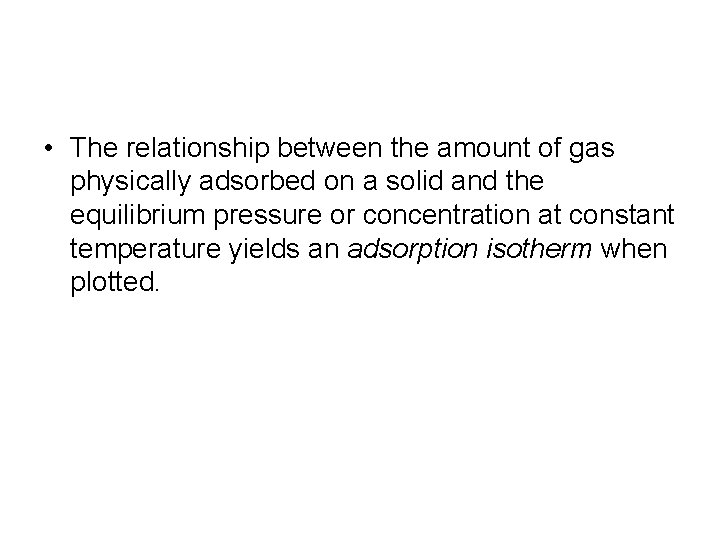 • The relationship between the amount of gas physically adsorbed on a solid • The relationship between the amount of gas physically adsorbed on a solid