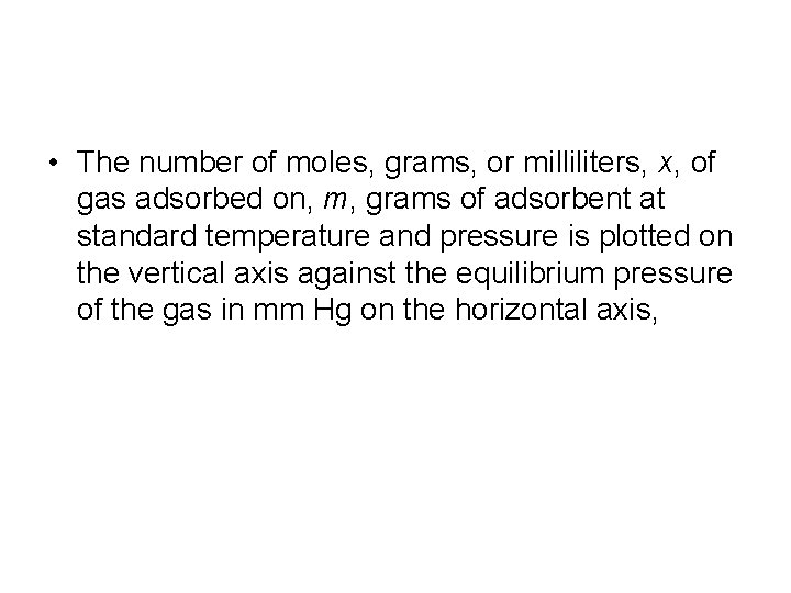 • The number of moles, grams, or milliliters, x, of gas adsorbed on, • The number of moles, grams, or milliliters, x, of gas adsorbed on,