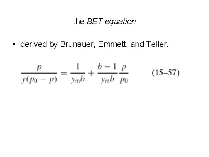 the BET equation • derived by Brunauer, Emmett, and Teller. the BET equation • derived by Brunauer, Emmett, and Teller.