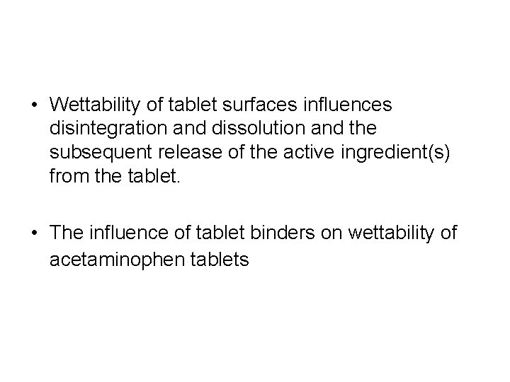 • Wettability of tablet surfaces influences disintegration and dissolution and the subsequent release • Wettability of tablet surfaces influences disintegration and dissolution and the subsequent release