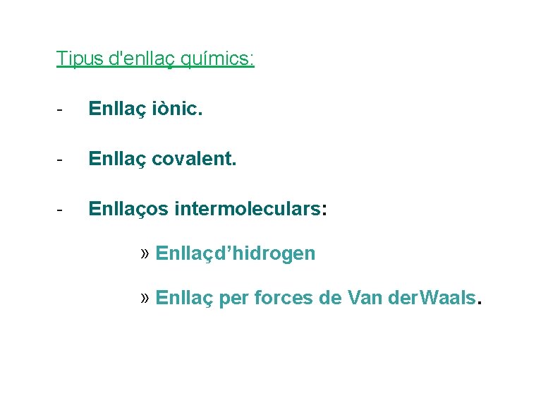 Tipus d'enllaç químics: - Enllaç iònic. - Enllaç covalent. - Enllaços intermoleculars: » Enllaç Tipus d'enllaç químics: - Enllaç iònic. - Enllaç covalent. - Enllaços intermoleculars: » Enllaç