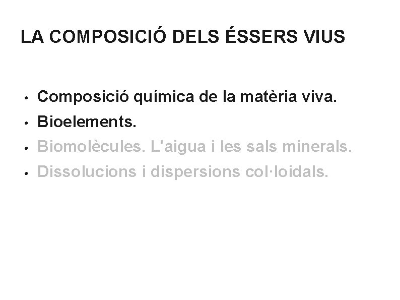 LA COMPOSICIÓ DELS ÉSSERS VIUS ● Composició química de la matèria viva. ● Bioelements. LA COMPOSICIÓ DELS ÉSSERS VIUS ● Composició química de la matèria viva. ● Bioelements.