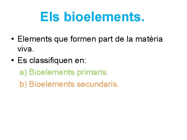 Els bioelements. • Elements que formen part de la matèria viva. • Es classifiquen Els bioelements. • Elements que formen part de la matèria viva. • Es classifiquen