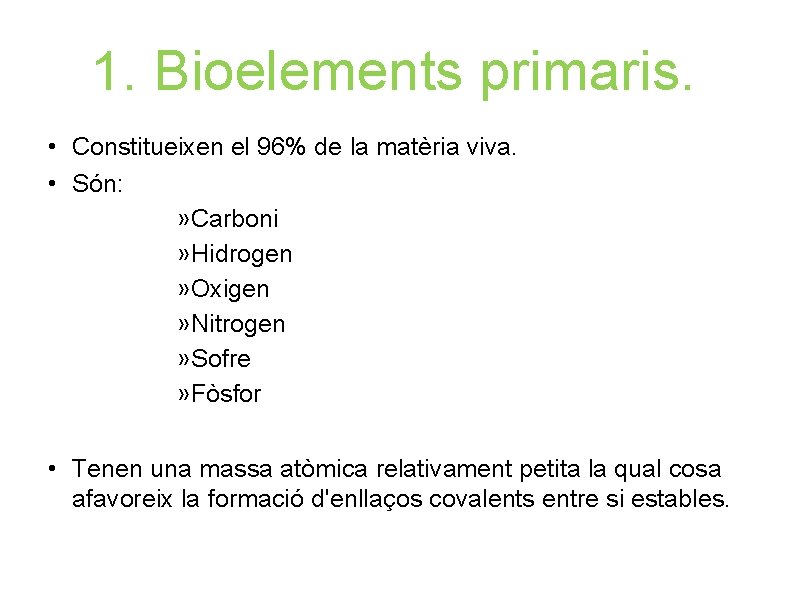 1. Bioelements primaris. • Constitueixen el 96% de la matèria viva. • Són: » 1. Bioelements primaris. • Constitueixen el 96% de la matèria viva. • Són: »