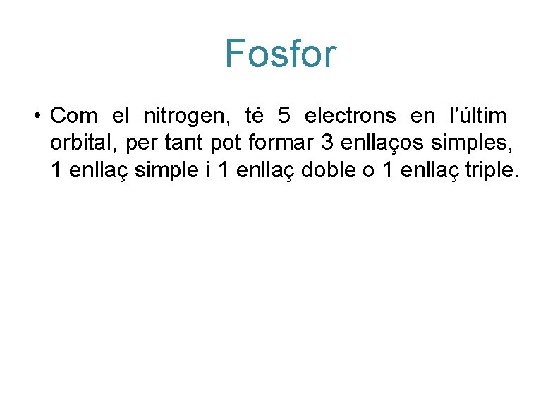 Fosfor • Com el nitrogen, té 5 electrons en l’últim orbital, per tant pot Fosfor • Com el nitrogen, té 5 electrons en l’últim orbital, per tant pot