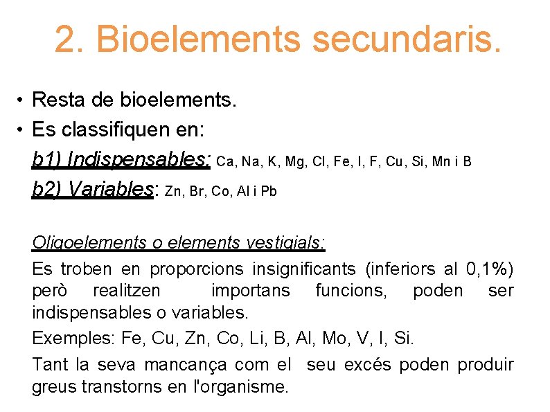 2. Bioelements secundaris. • Resta de bioelements. • Es classifiquen en: b 1) Indispensables: 2. Bioelements secundaris. • Resta de bioelements. • Es classifiquen en: b 1) Indispensables: