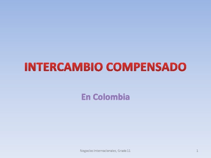 INTERCAMBIO COMPENSADO En Colombia Negocios Internacionales, Grado 11 1 