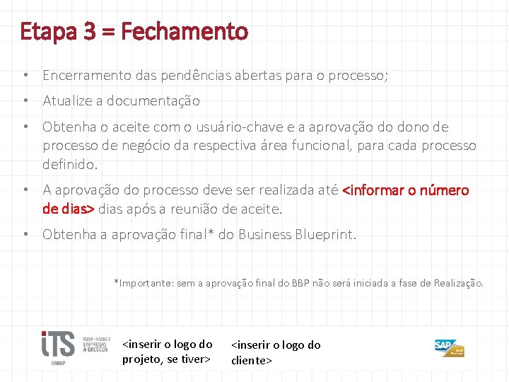 Etapa 3 = Fechamento • Encerramento das pendências abertas para o processo; • Atualize