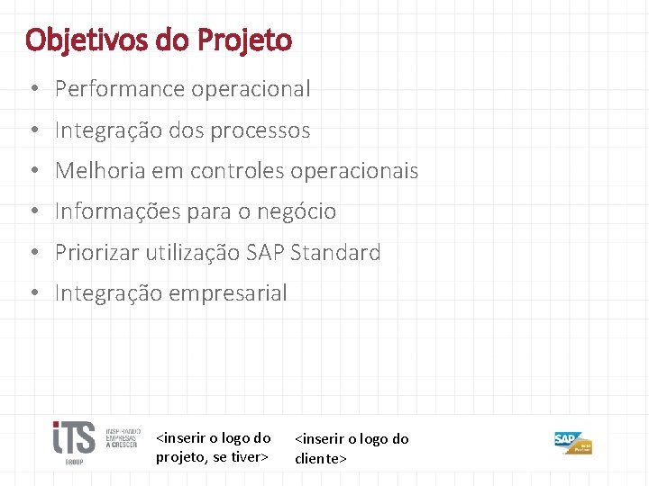 Objetivos do Projeto • Performance operacional • Integração dos processos • Melhoria em controles