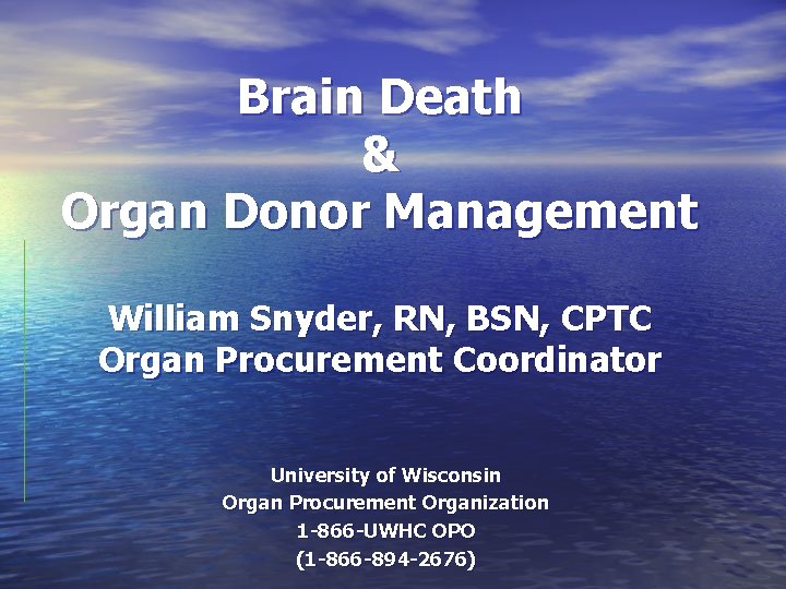 Brain Death & Organ Donor Management William Snyder, RN, BSN, CPTC Organ Procurement Coordinator