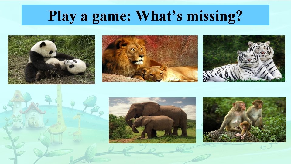 Play a game: What’s missing? 