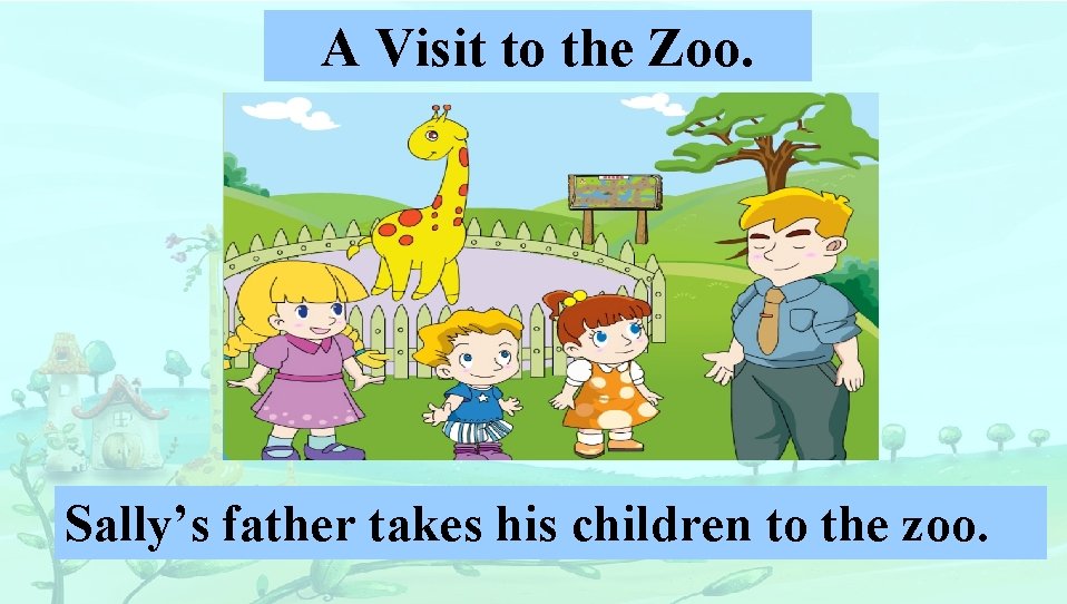 A Visit to the Zoo. Sally’s father takes his children to the zoo. 