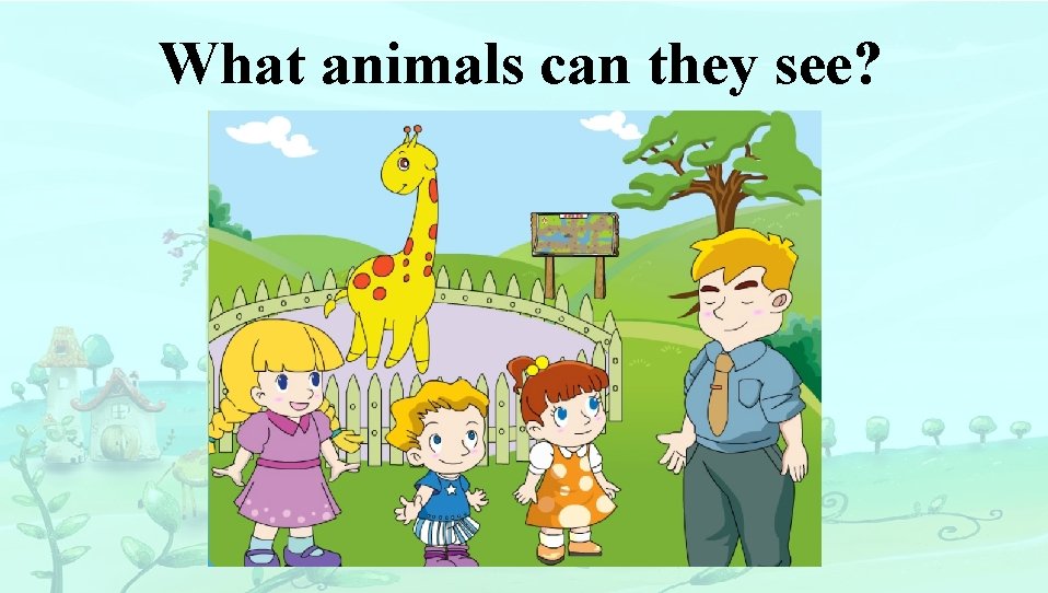 What animals can they see? 