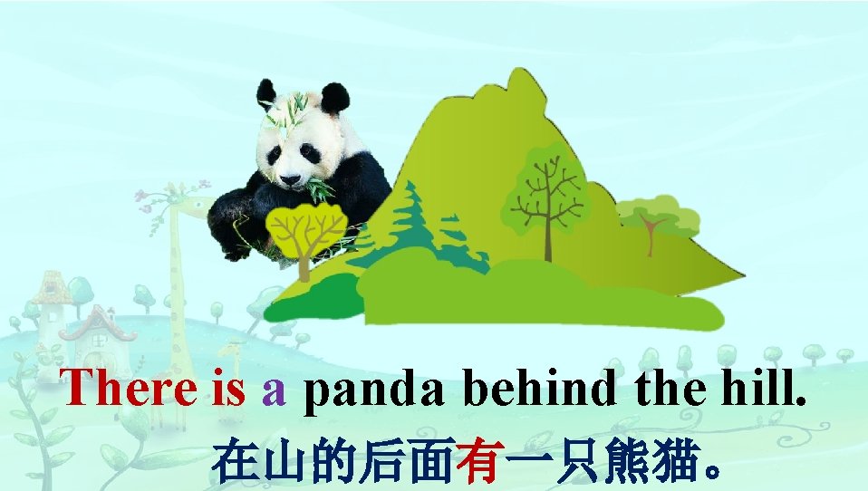 There is a panda behind the hill. 在山的后面有一只熊猫。 