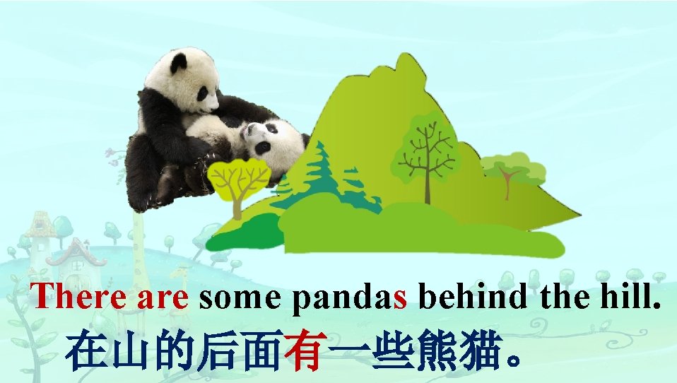 There are some pandas behind the hill. 在山的后面有一些熊猫。 