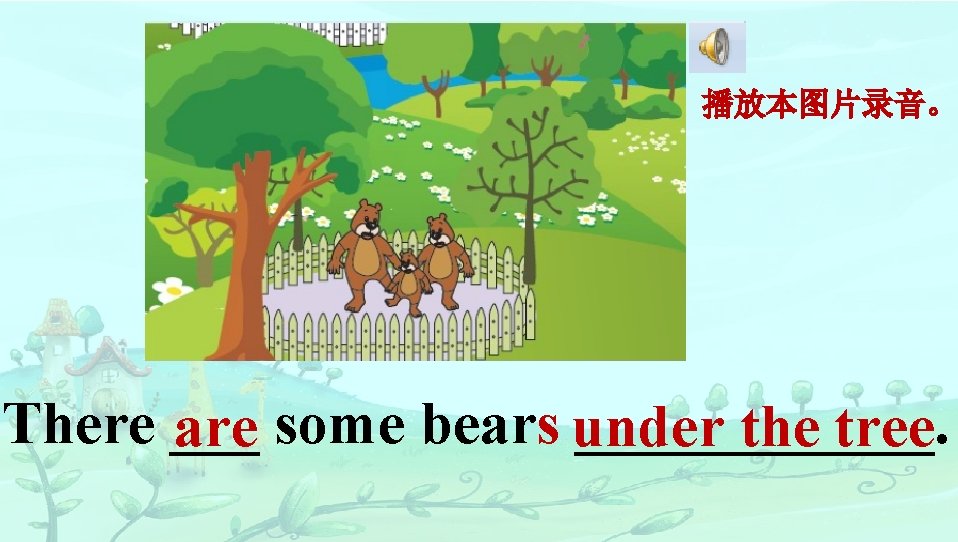 播放本图片录音。 There ________. the tree are some bears under 