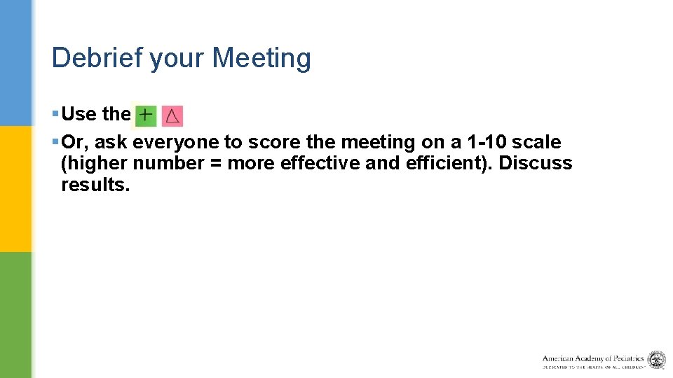 Debrief your Meeting §Use the §Or, ask everyone to score the meeting on a