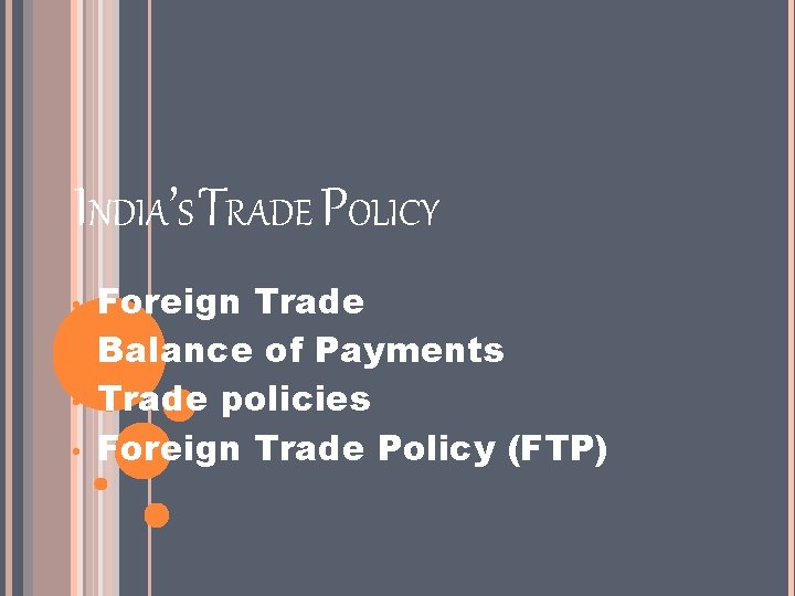 INDIA’S TRADE POLICY • • Foreign Trade Balance of Payments Trade policies Foreign Trade