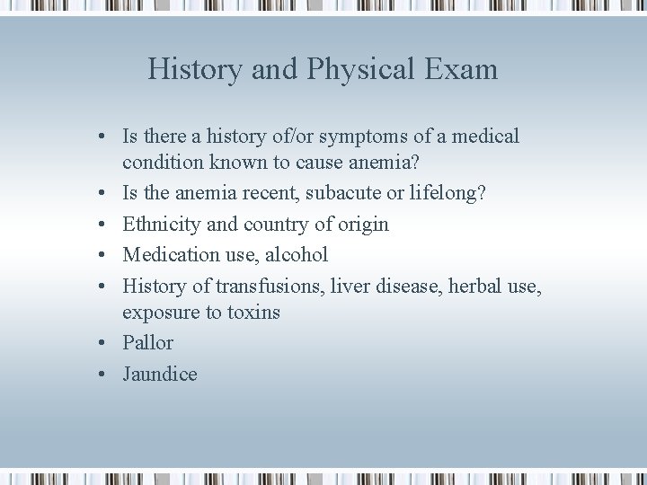 History and Physical Exam • Is there a history of/or symptoms of a medical