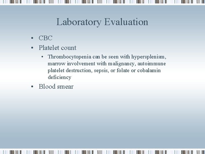 Laboratory Evaluation • CBC • Platelet count • Thrombocytopenia can be seen with hypersplenism,